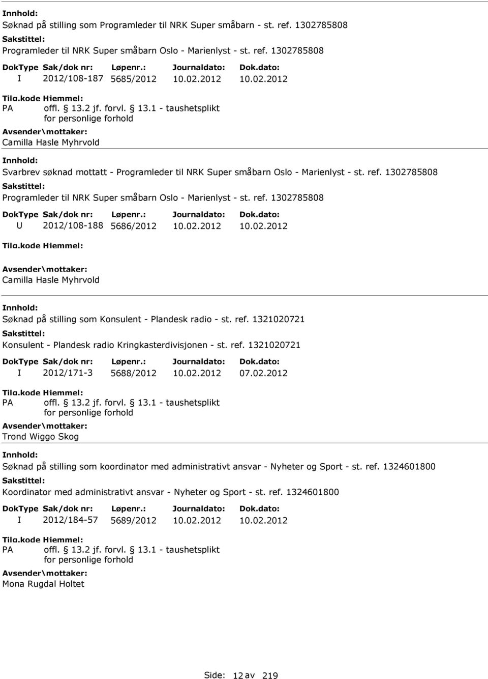 Konsulent - Plandesk radio - st. ref. 1321020721 Konsulent - Plandesk radio Kringkasterdivisjonen - st. ref. 1321020721 2012/171-3 5688/2012 07.02.2012 Trond Wiggo Skog Søknad på stilling som koordinator med administrativt ansvar - Nyheter og Sport - st.