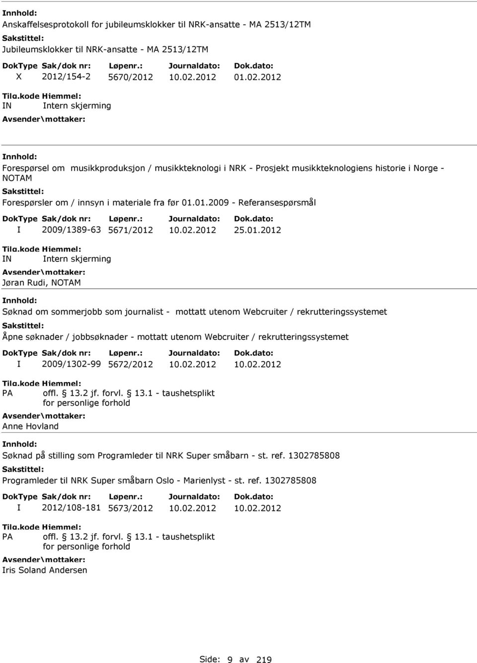 01.2012 Søknad om sommerjobb som journalist - mottatt utenom Webcruiter / rekrutteringssystemet Åpne søknader / jobbsøknader - mottatt utenom Webcruiter / rekrutteringssystemet 2009/1302-99