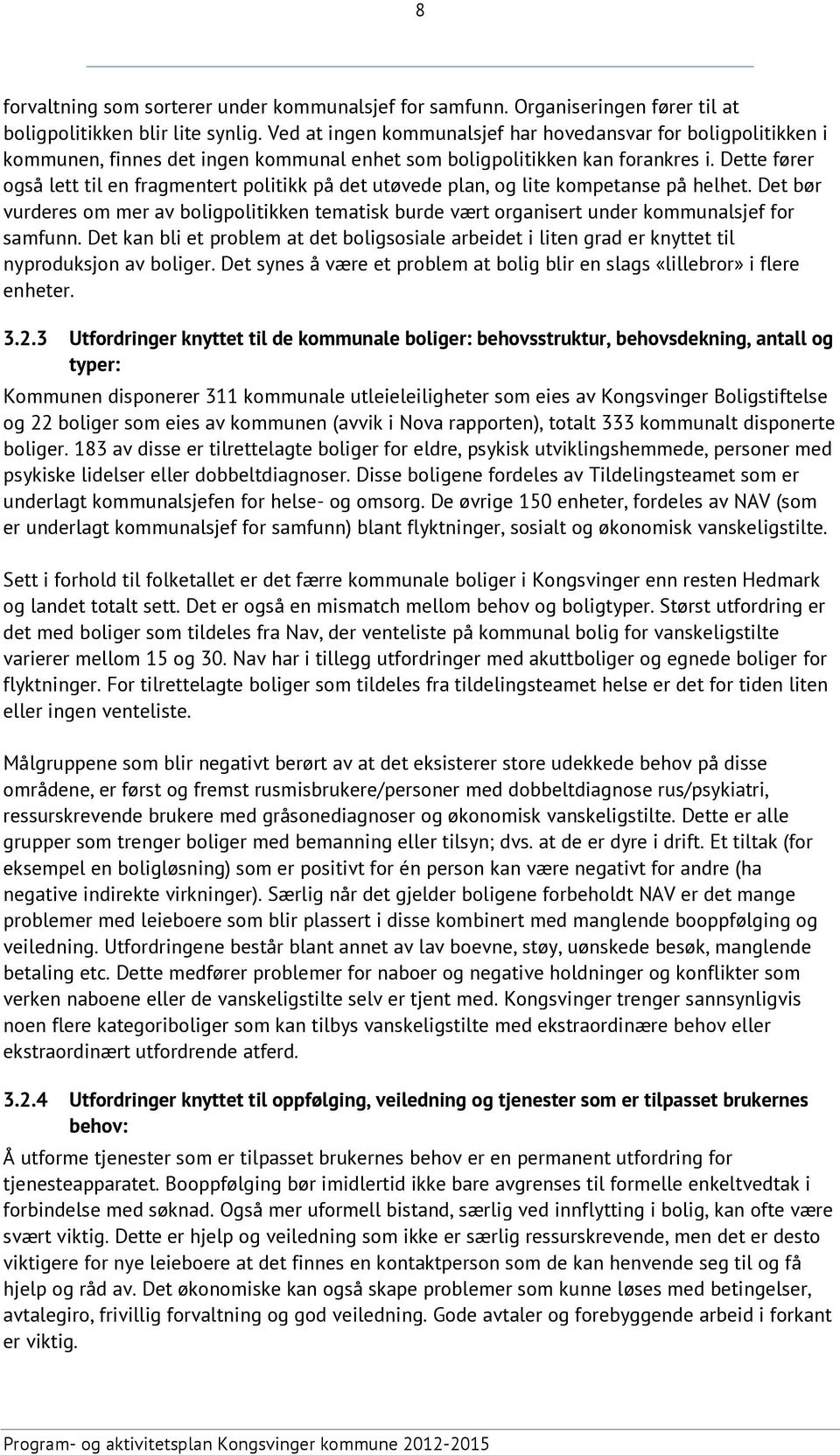 Dette fører også lett til en fragmentert politikk på det utøvede plan, og lite kompetanse på helhet.