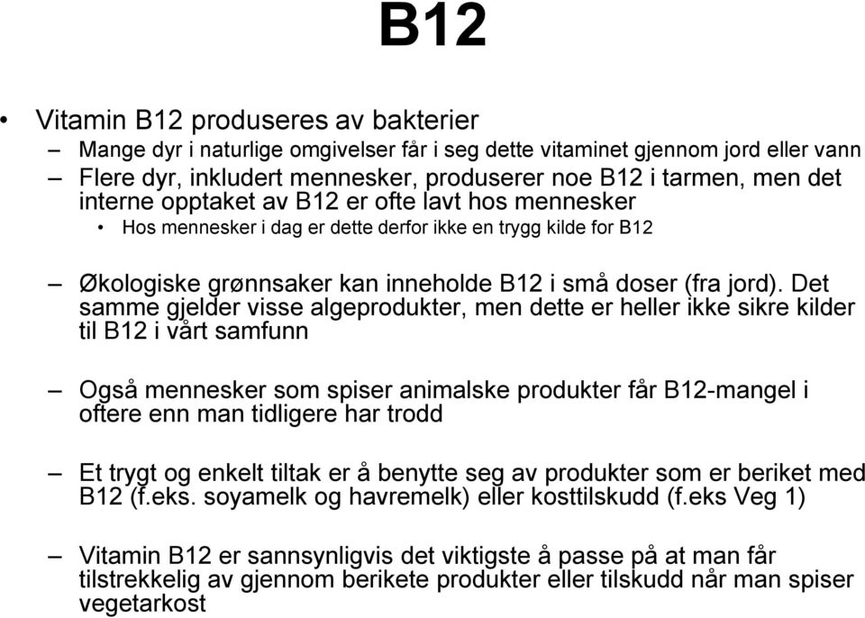 Det samme gjelder visse algeprodukter, men dette er heller ikke sikre kilder til B12 i vårt samfunn Også mennesker som spiser animalske produkter får B12-mangel i oftere enn man tidligere har trodd