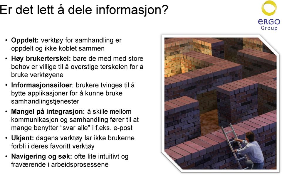 terskelen for å bruke verktøyene Informasjonssiloer: brukere tvinges til å bytte applikasjoner for å kunne bruke samhandlingstjenester Mangel