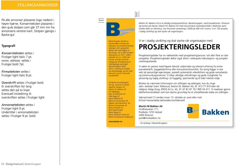 Overskrift settes i Frutiger bold. Er overskriften for lang settes den på to linjer. Eventuell innledning til overskriften settes i Frutiger light Annonseteksten settes i Frutiger light 9 pt.