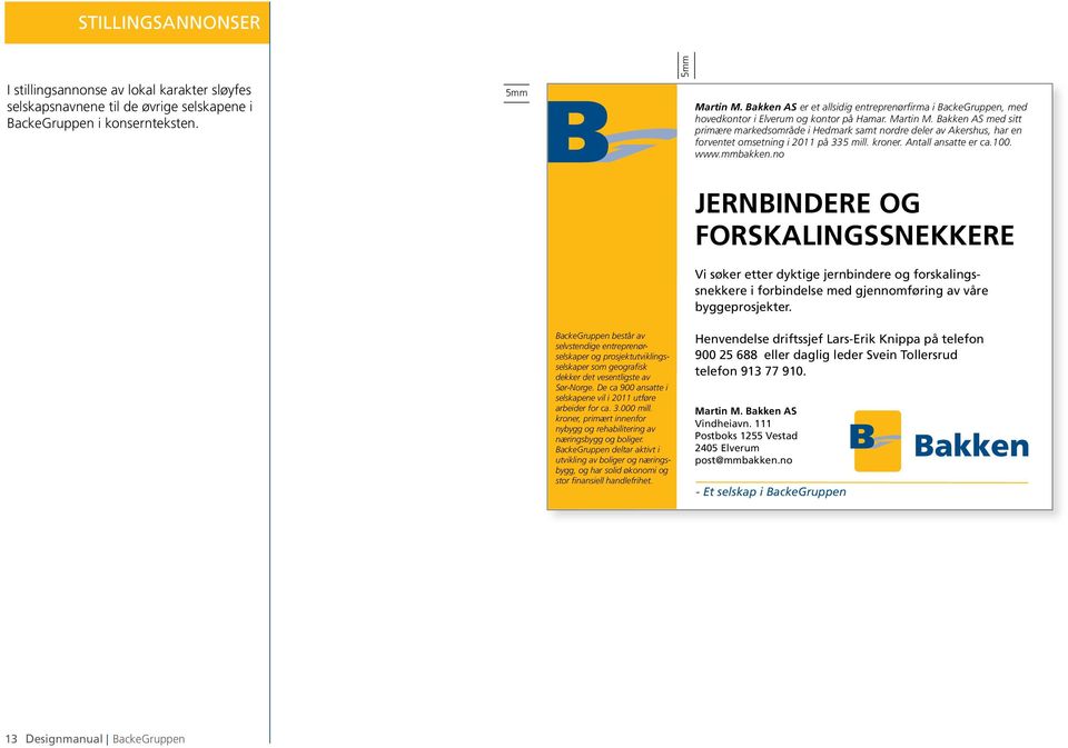 Bakken AS med sitt primære markedsområde i Hedmark samt nordre deler av Akershus, har en forventet omsetning i 2011 på 335 mill. kroner. Antall ansatte er ca.100. www.mmbakken.