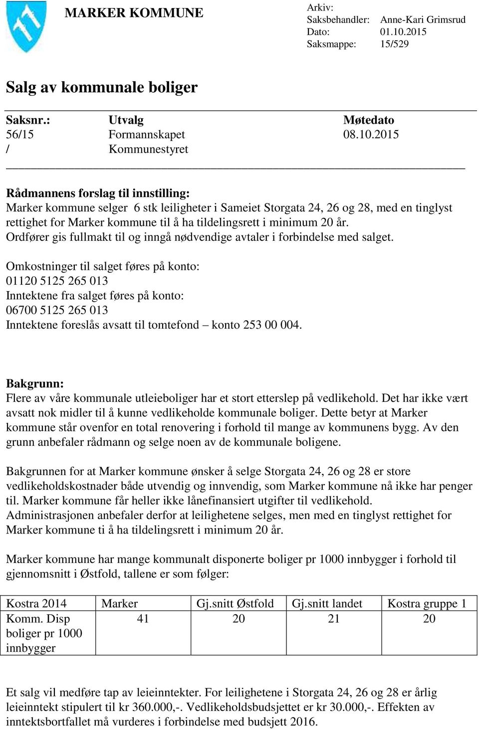 2015 / Kommunestyret Rådmannens forslag til innstilling: Marker kommune selger 6 stk leiligheter i Sameiet Storgata 24, 26 og 28, med en tinglyst rettighet for Marker kommune til å ha tildelingsrett