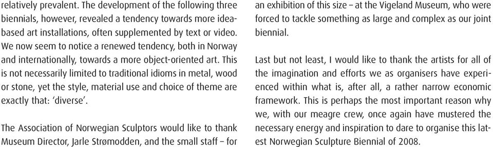 This is not necessarily limited to traditional idioms in metal, wood or stone, yet the style, material use and choice of theme are exactly that: diverse.