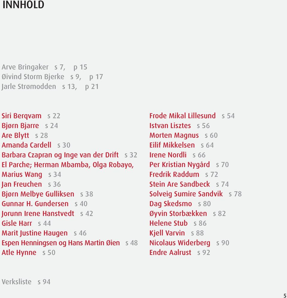 Gundersen s 40 Jorunn Irene Hanstvedt s 42 Gisle Harr s 44 Marit Justine Haugen s 46 Espen Henningsen og Hans Martin Øien s 48 Atle Hynne s 50 Frode Mikal Lillesund s 54 Istvan Lisztes s 56 Morten