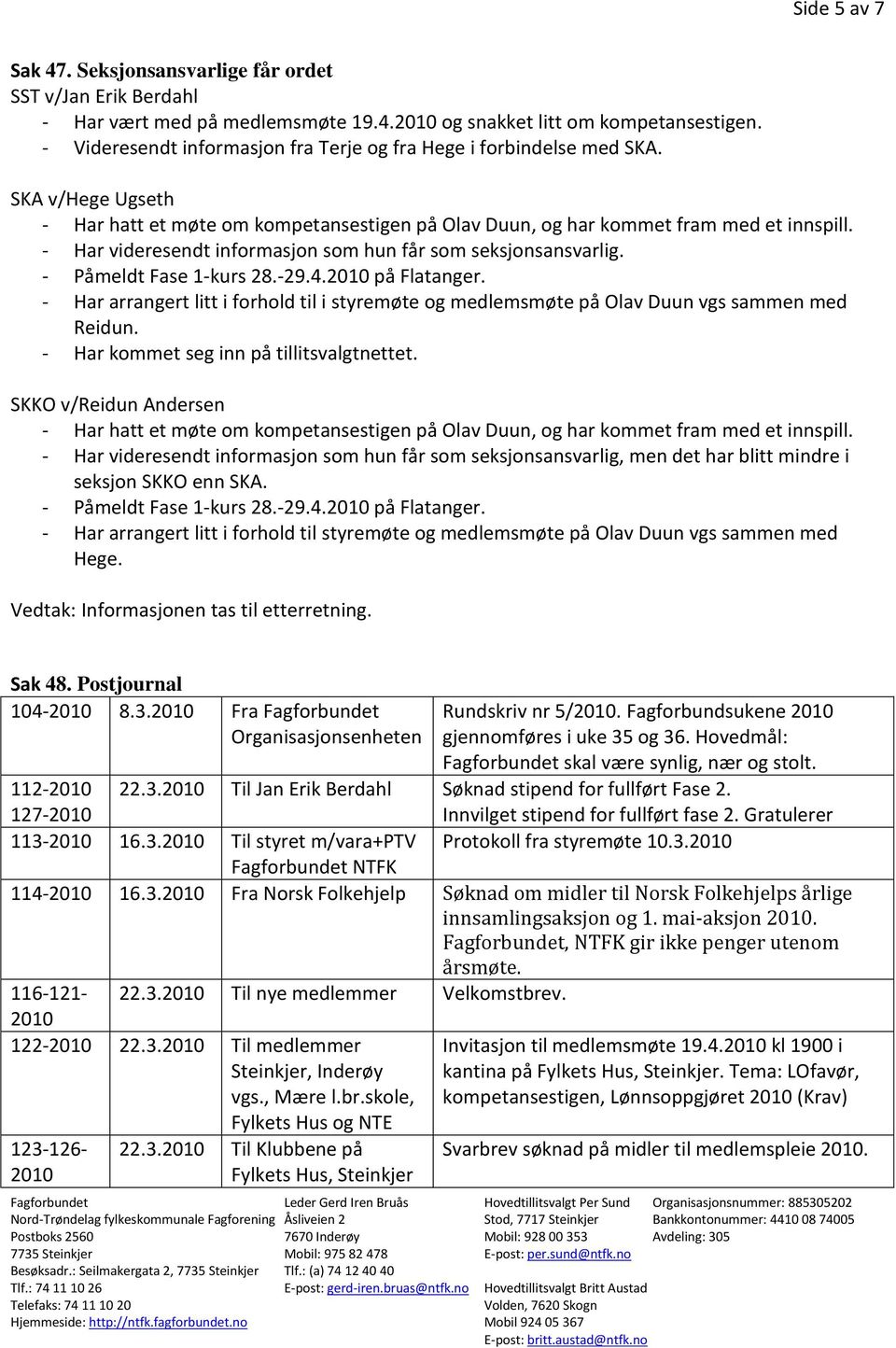 - Har videresendt informasjon som hun får som seksjonsansvarlig. - Påmeldt Fase 1-kurs 28.-29.4.2010 på Flatanger.