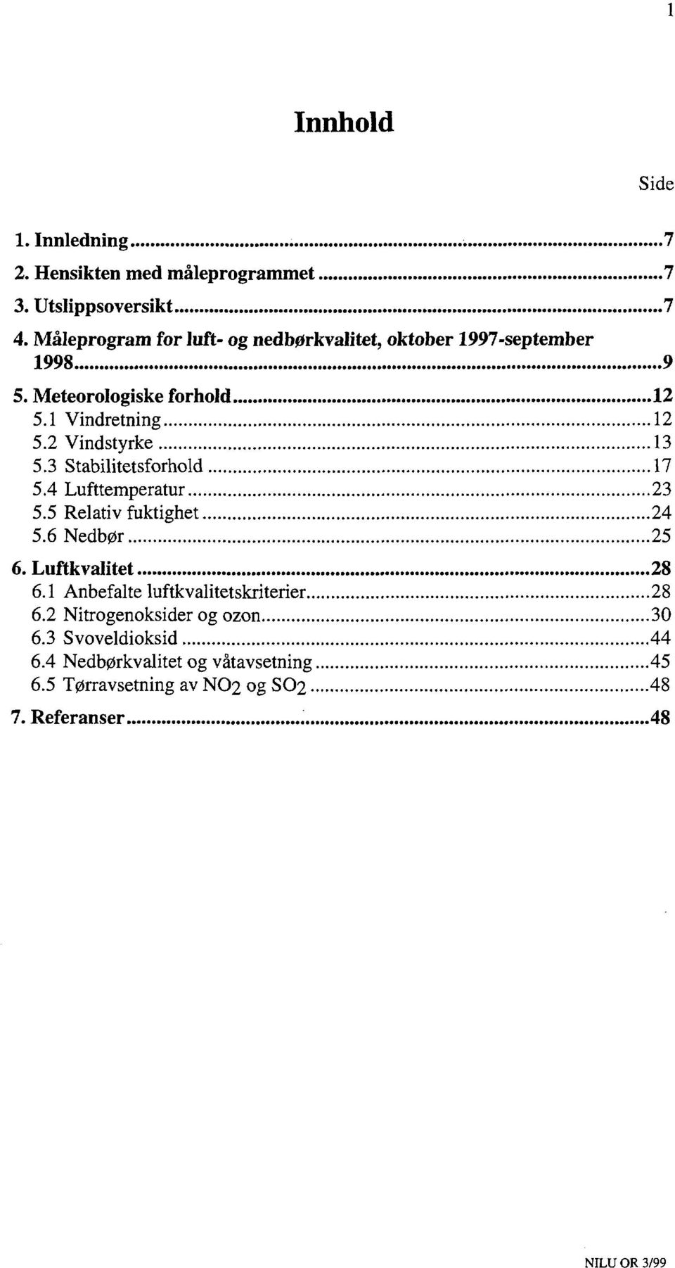 2 Vindstyrke 13 5.3 Stabilitetsforhold 17 5.4 Lufttemperatur 23 5.5 Relativ fuktighet 24 5.6 Nedbør 25 6. Luftkvalitet 28 6.