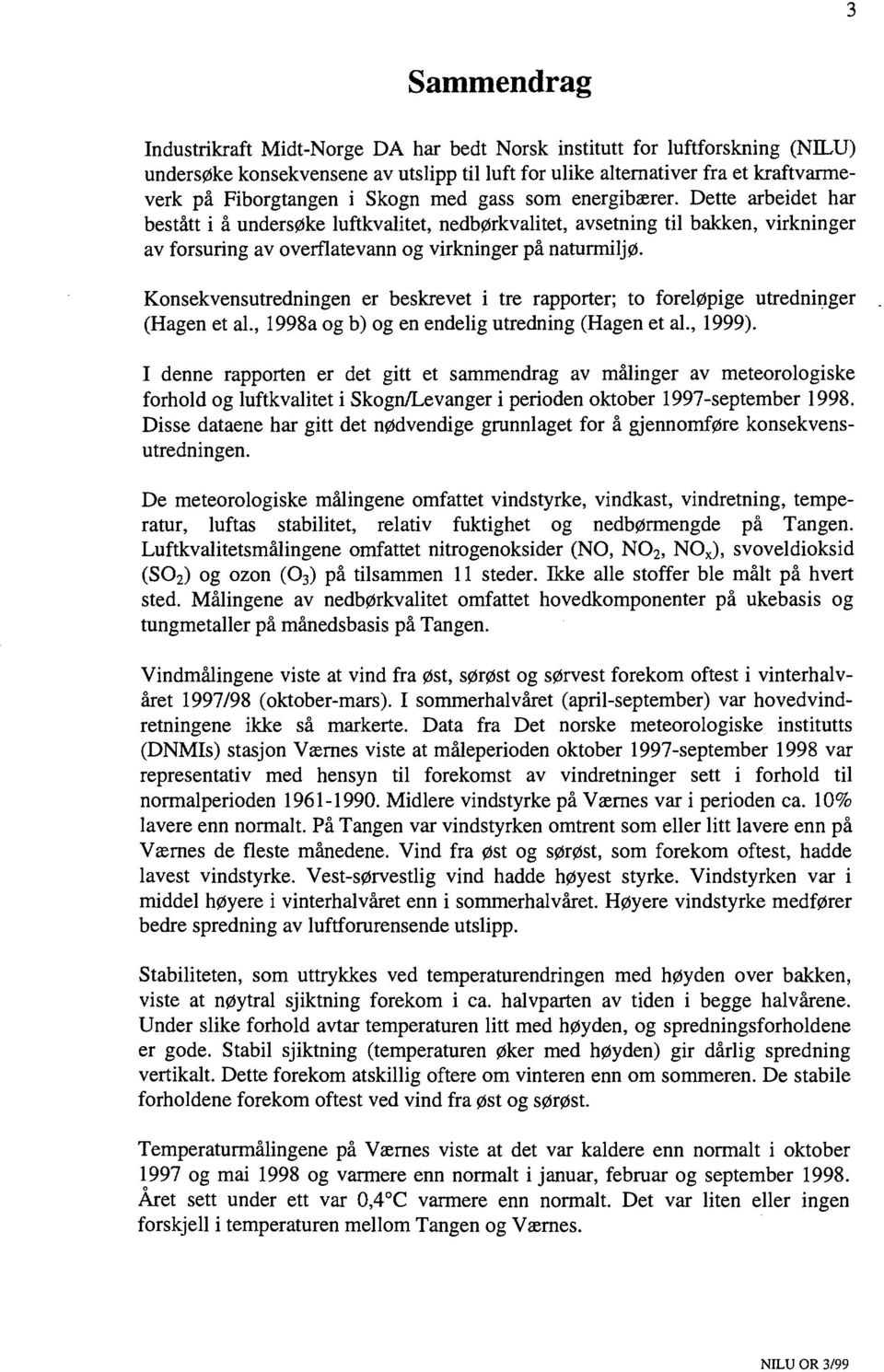 Konsekvensutredningen er beskrevet i tre rapporter; to foreløpige utredninger (Hagen et al., a og b) og en endelig utredning (Hagen et al., 1999).