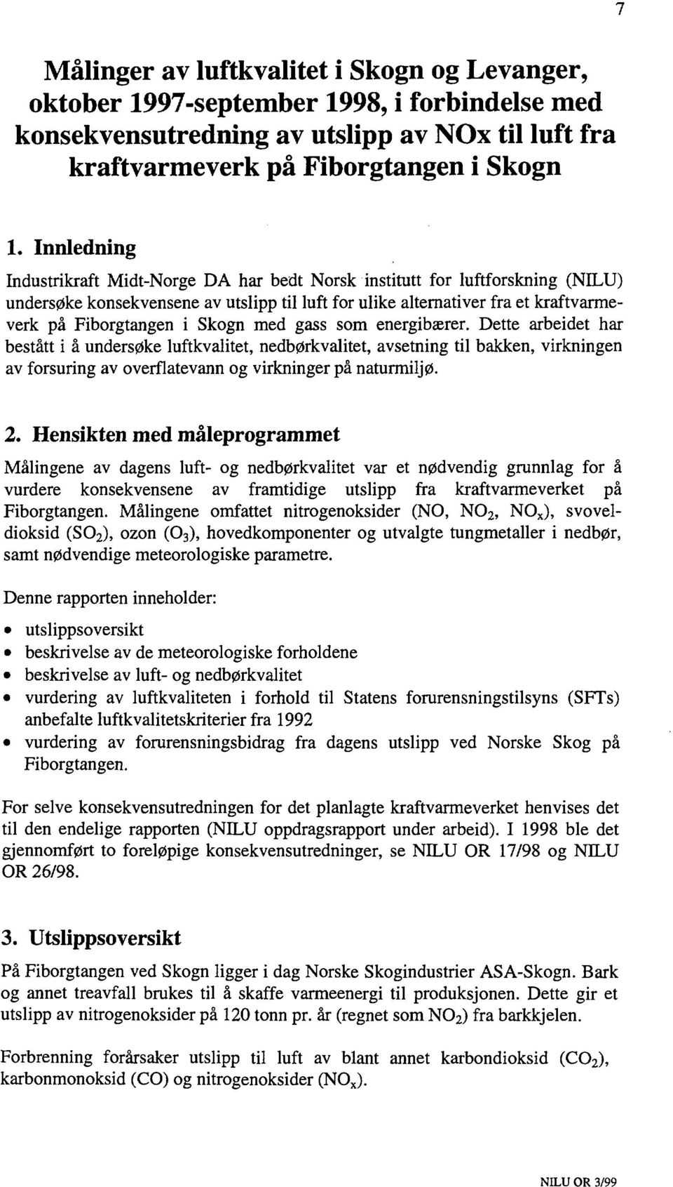 Skogn med gass som energibærer. Dette arbeidet har bestått i å undersøke luftkvalitet, nedbørkvalitet, avsetning til bakken, virkningen av forsuring av overflatevann og virkninger på naturmiljø. 2.