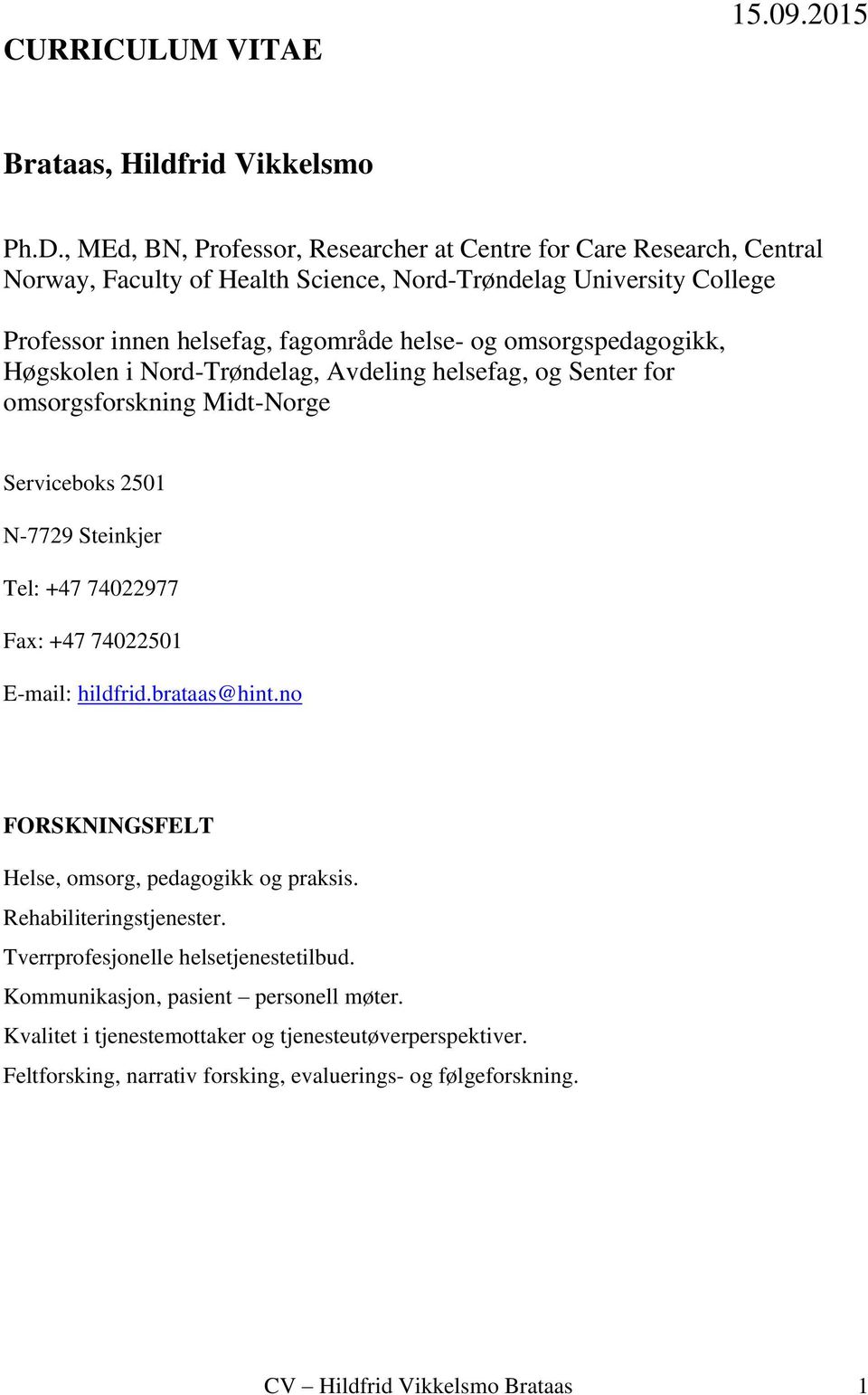 omsorgspedagogikk, Høgskolen i Nord-Trøndelag, Avdeling helsefag, og Senter for omsorgsforskning Midt-Norge Serviceboks 2501 N-7729 Steinkjer Tel: +47 74022977 Fax: +47 74022501 E-mail: