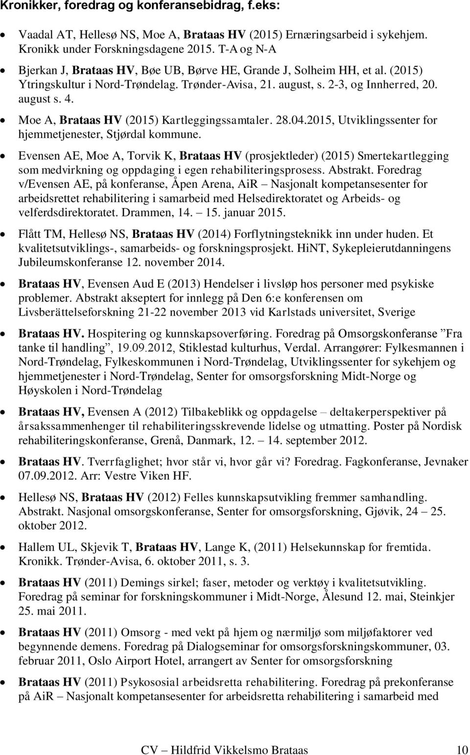 Moe A, Brataas HV (2015) Kartleggingssamtaler. 28.04.2015, Utviklingssenter for hjemmetjenester, Stjørdal kommune.