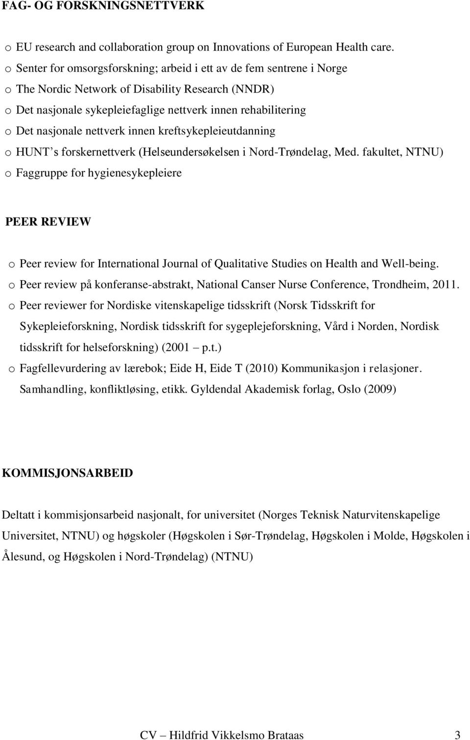 nasjonale nettverk innen kreftsykepleieutdanning o HUNT s forskernettverk (Helseundersøkelsen i Nord-Trøndelag, Med.