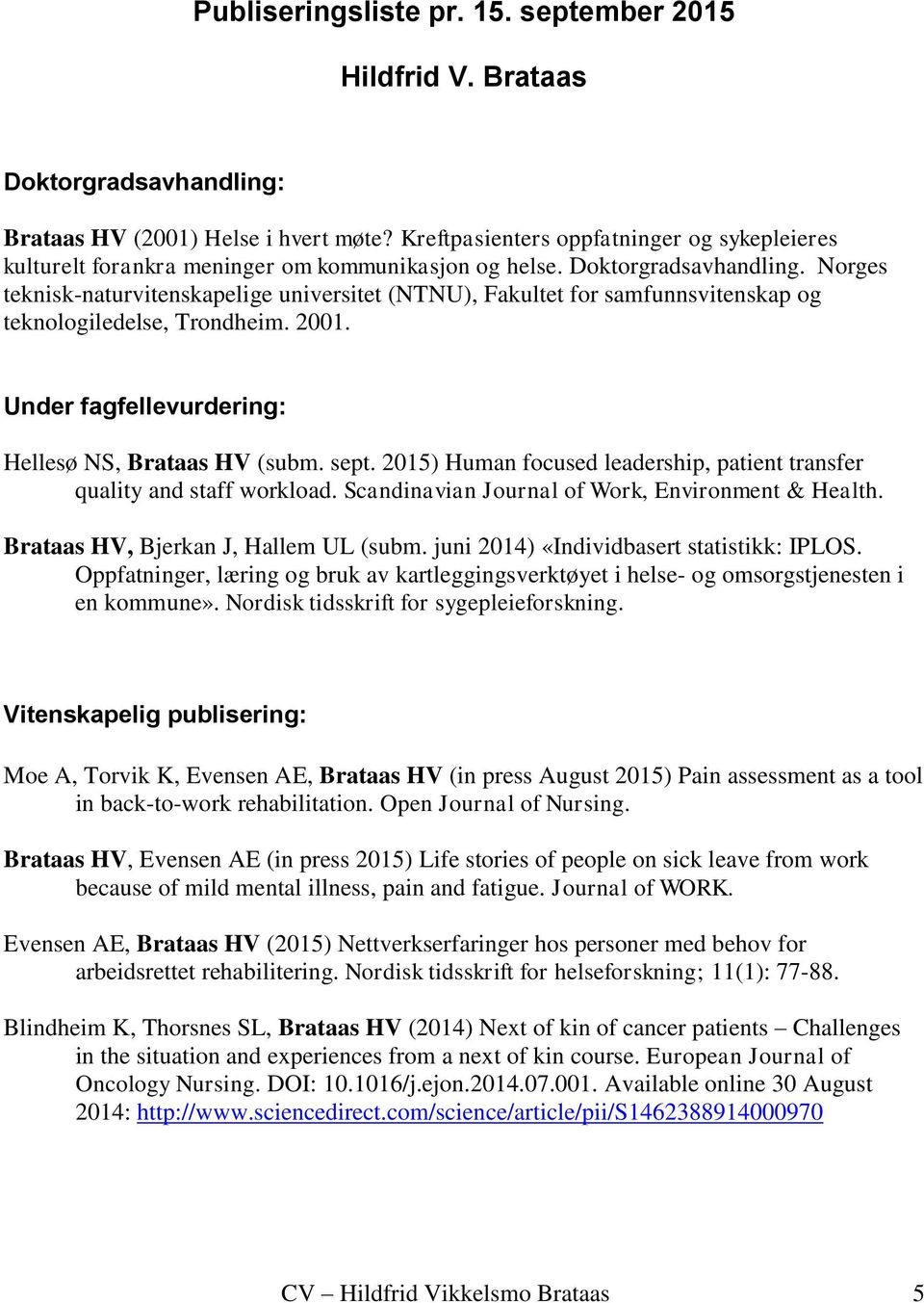 Norges teknisk-naturvitenskapelige universitet (NTNU), Fakultet for samfunnsvitenskap og teknologiledelse, Trondheim. 2001. Under fagfellevurdering: Hellesø NS, Brataas HV (subm. sept.