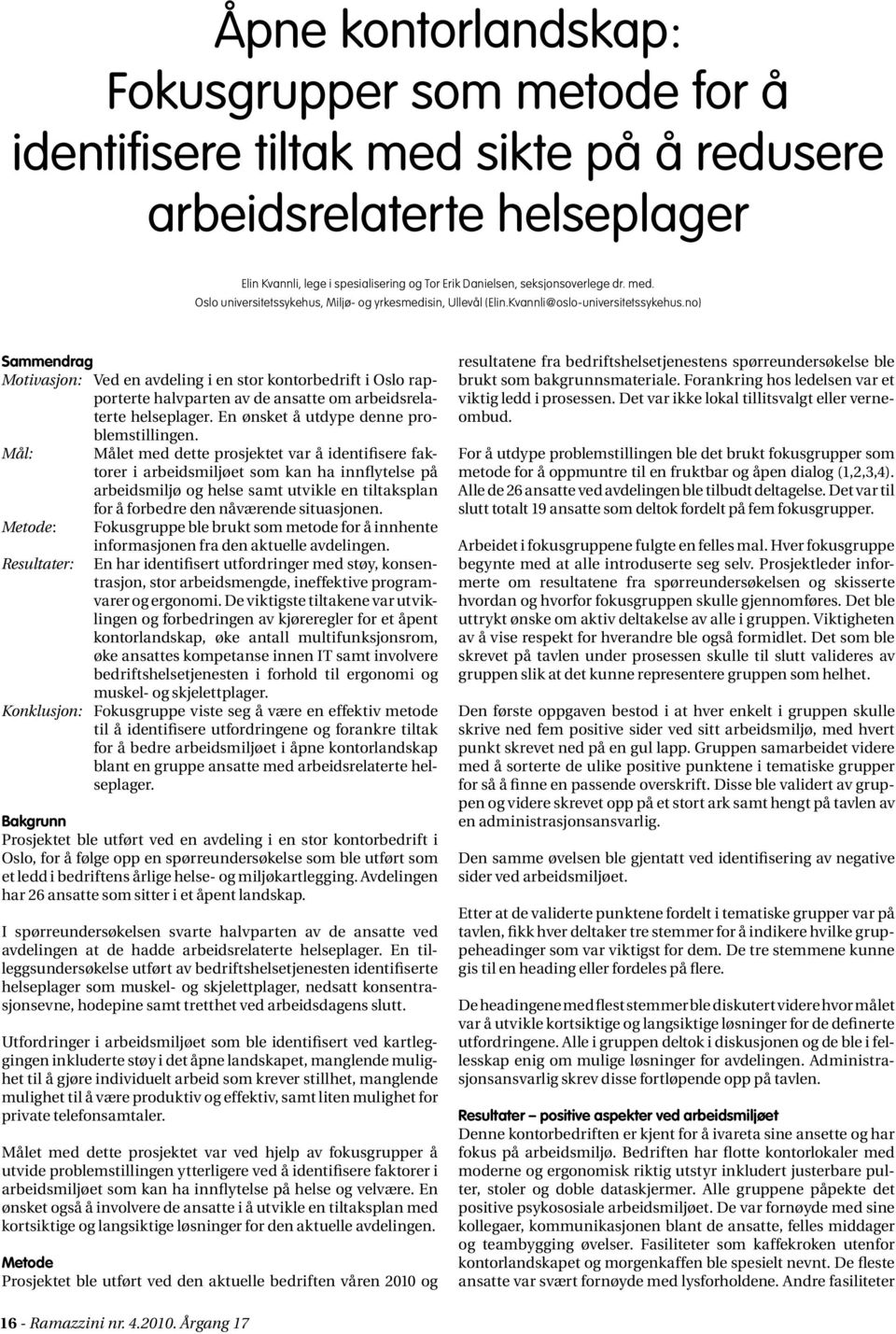 no) Sammendrag Motivasjon: Ved en avdeling i en stor kontorbedrift i Oslo rapporterte halvparten av de ansatte om arbeidsrelaterte helseplager. En ønsket å utdype denne problemstillingen.