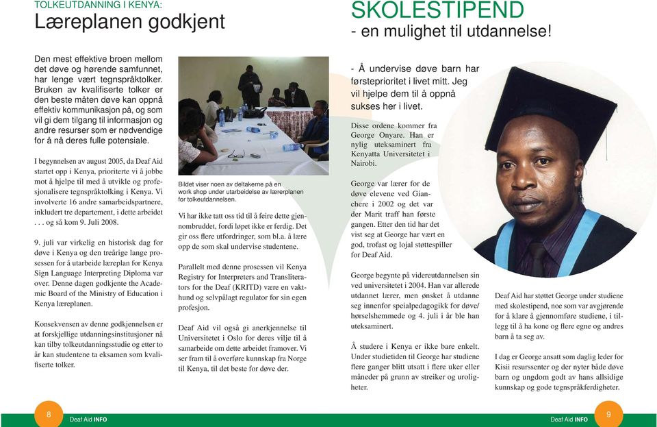 potensiale. I begynnelsen av august 2005, da Deaf Aid startet opp i Kenya, prioriterte vi å jobbe mot å hjelpe til med å utvikle og profesjonalisere tegnspråktolking i Kenya.