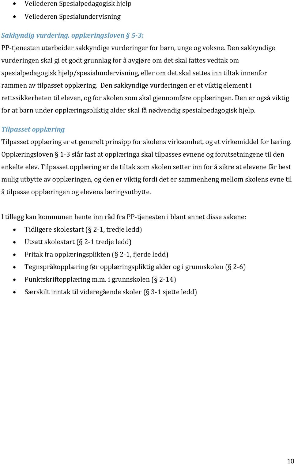 tilpasset opplæring. Den sakkyndige vurderingen er et viktig element i rettssikkerheten til eleven, og for skolen som skal gjennomføre opplæringen.