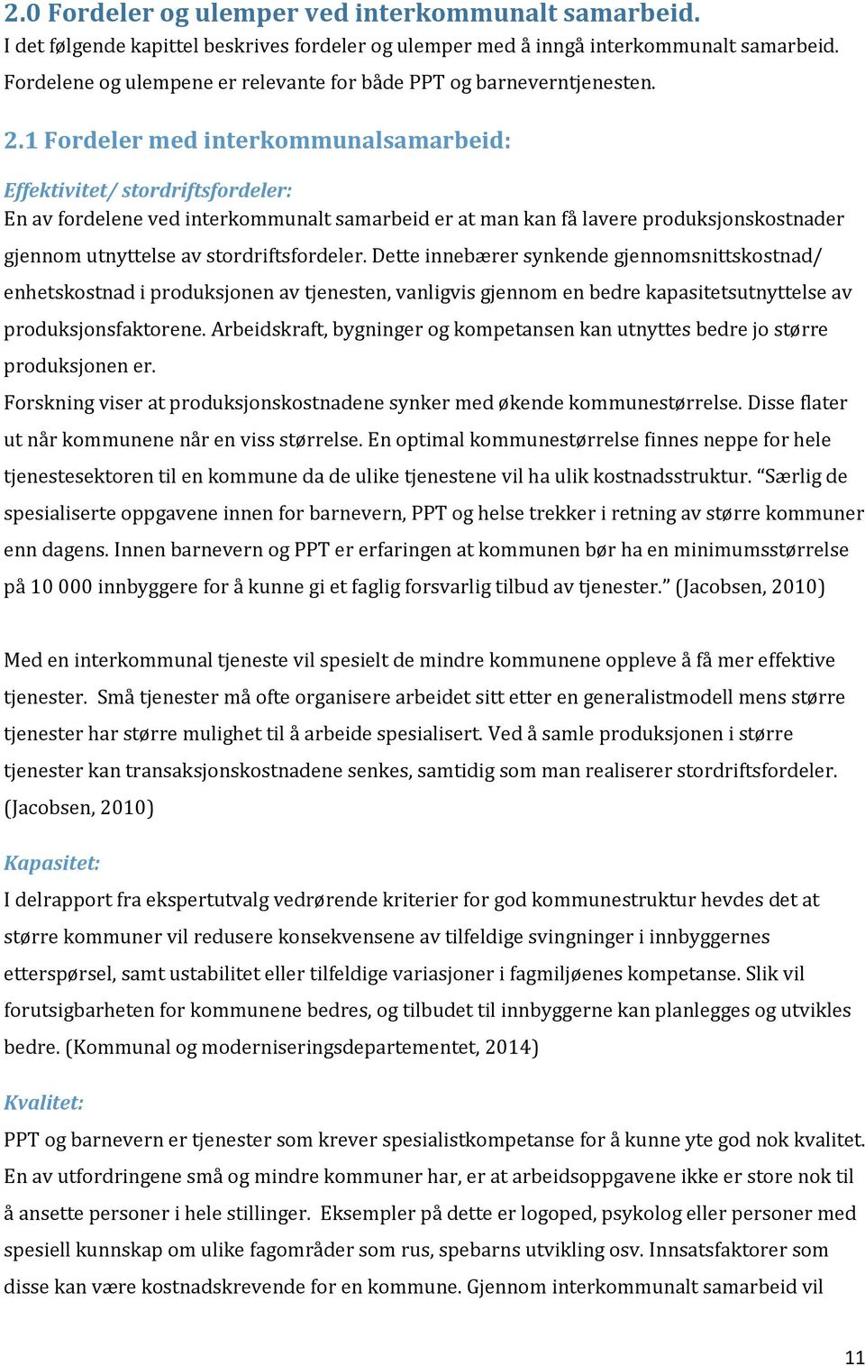 1 Fordeler med interkommunalsamarbeid: Effektivitet/ stordriftsfordeler: En av fordelene ved interkommunalt samarbeid er at man kan få lavere produksjonskostnader gjennom utnyttelse av