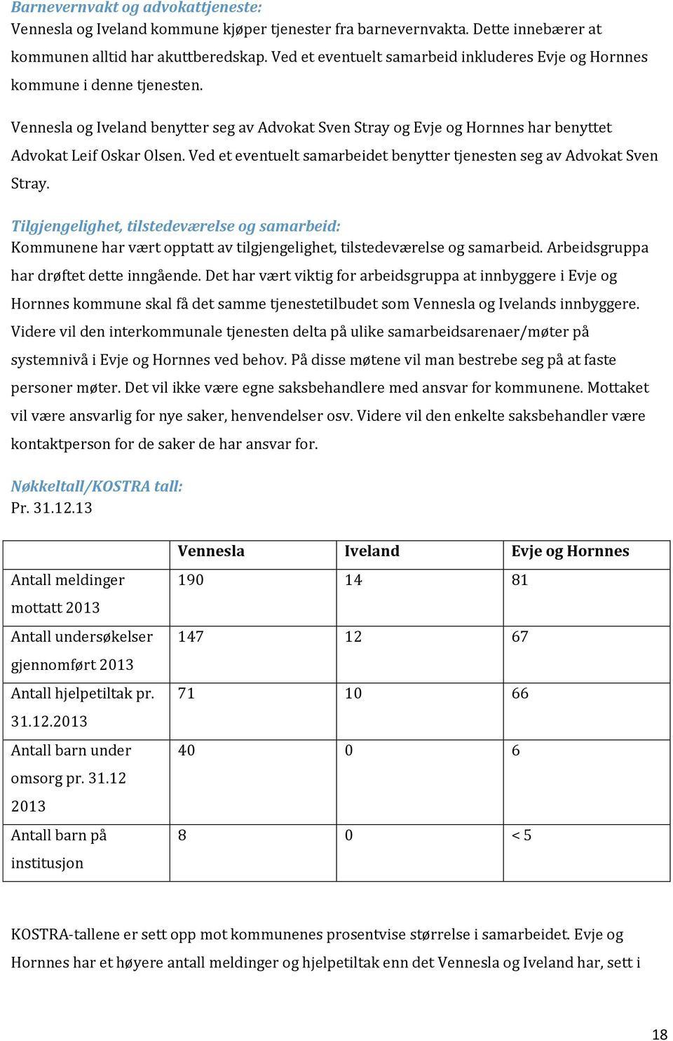 Ved et eventuelt samarbeidet benytter tjenesten seg av Advokat Sven Stray. Tilgjengelighet, tilstedeværelse og samarbeid: Kommunene har vært opptatt av tilgjengelighet, tilstedeværelse og samarbeid.