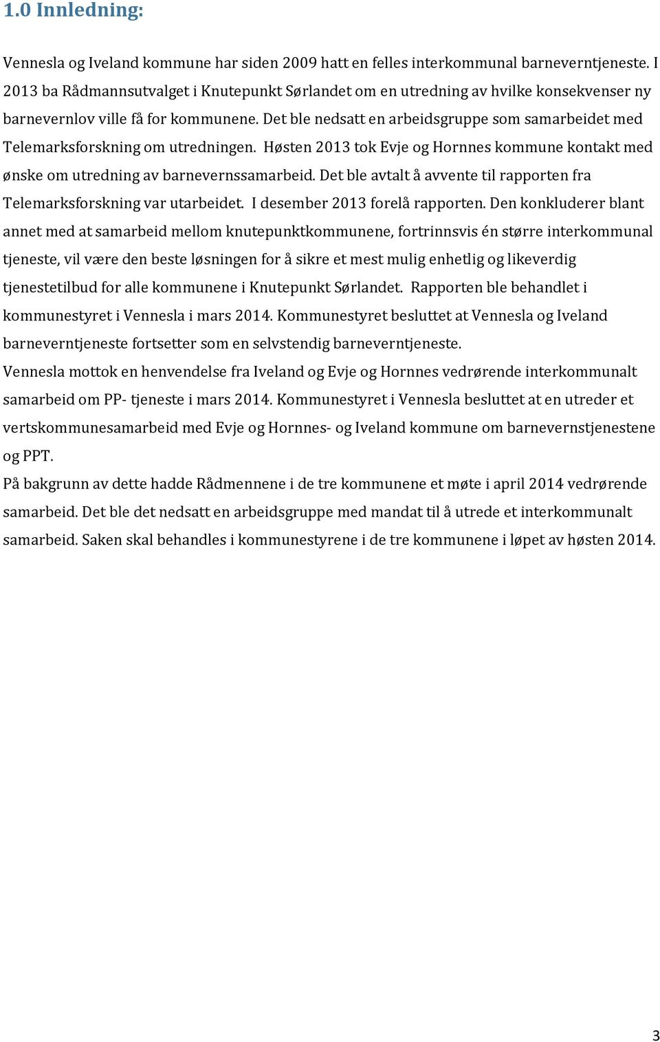 Det ble nedsatt en arbeidsgruppe som samarbeidet med Telemarksforskning om utredningen. Høsten 2013 tok Evje og Hornnes kommune kontakt med ønske om utredning av barnevernssamarbeid.