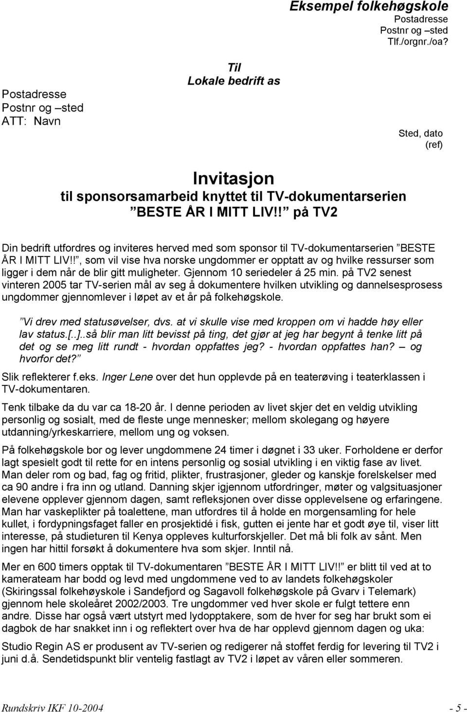 ! på TV2 Din bedrift utfordres og inviteres herved med som sponsor til TV-dokumentarserien BESTE ÅR I MITT LIV!