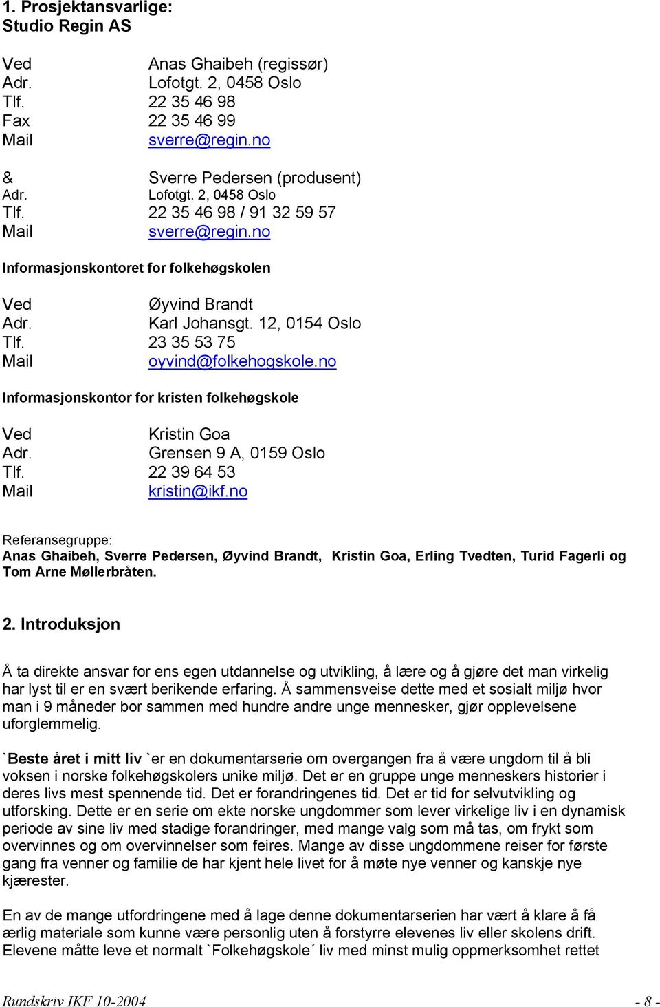 no Informasjonskontor for kristen folkehøgskole Ved Kristin Goa Adr. Grensen 9 A, 0159 Oslo Tlf. 22 39 64 53 Mail kristin@ikf.