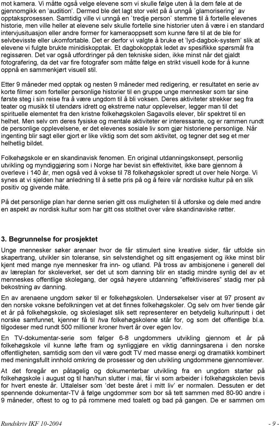 andre former for kameraoppsett som kunne føre til at de ble for selvbevisste eller ukomfortable. Det er derfor vi valgte å bruke et lyd-dagbok-system slik at elevene vi fulgte brukte minidiskopptak.