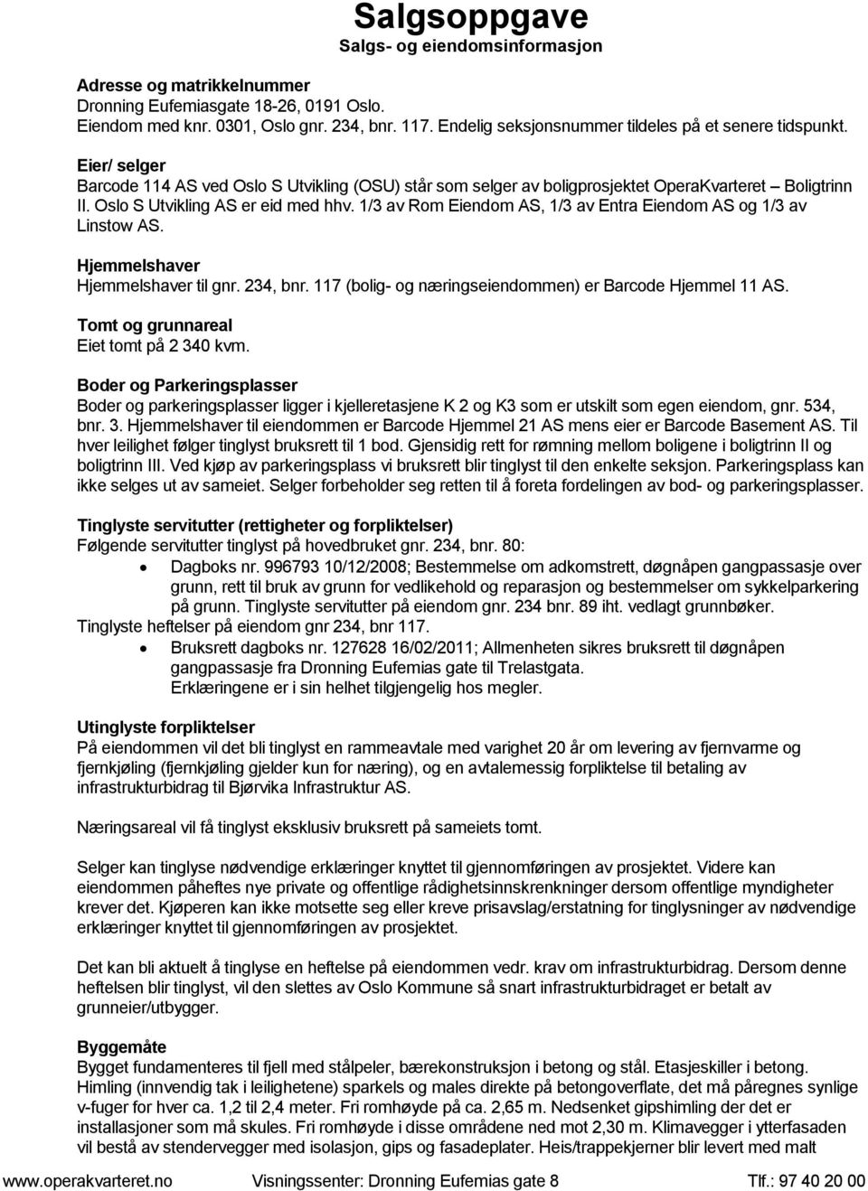 Oslo S Utvikling AS er eid med hhv. 1/3 av Rom Eiendom AS, 1/3 av Entra Eiendom AS og 1/3 av Linstow AS. Hjemmelshaver Hjemmelshaver til gnr. 234, bnr.