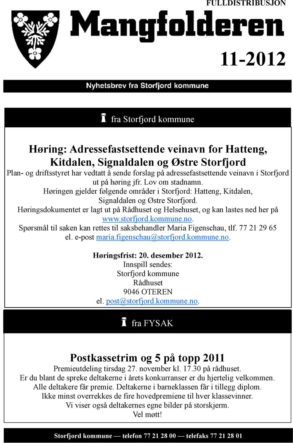 Høringsdokumentet er lagt ut på Rådhuset og Helsehuset, og kan lastes ned her på www.storfjord.kommune.no. Spørsmål til saken kan rettes til saksbehandler Maria Figenschau, tlf. 77 21 29 65 el.