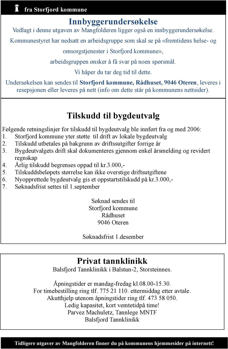 Vi håper du tar deg tid til dette. Undersøkelsen kan sendes til Storfjord kommune, Rådhuset, 9046 Oteren, leveres i resepsjonen eller leveres på nett (info om dette står på kommunens nettsider).