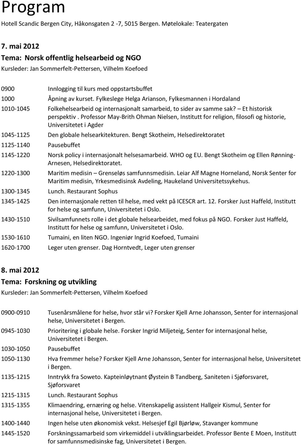 Fylkeslege Helga Arianson, Fylkesmannen i Hordaland 1010-1045 Folkehelsearbeid og internasjonalt samarbeid, to sider av samme sak? Et historisk perspektiv.