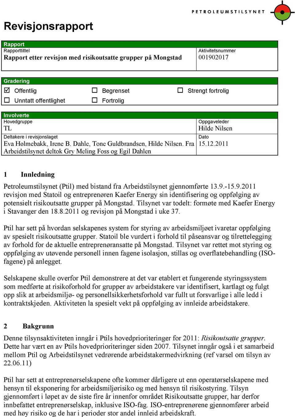 Fra Arbeidstilsynet deltok Gry Meling Foss og Egil Dahlen Oppgaveleder Hilde Nilsen Dato 15.12.2011 1 Innledning Petroleumstilsynet (Ptil) med bistand fra Arbeidstilsynet gjennomførte 13.9.