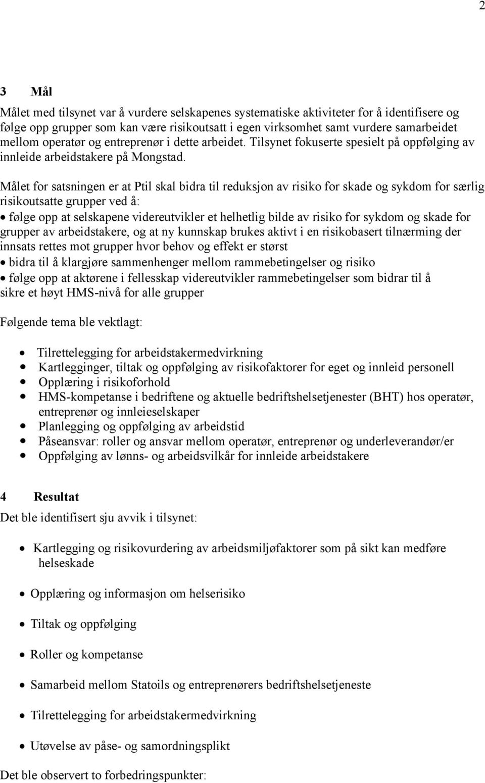 Målet for satsningen er at Ptil skal bidra til reduksjon av risiko for skade og sykdom for særlig risikoutsatte grupper ved å: følge opp at selskapene videreutvikler et helhetlig bilde av risiko for