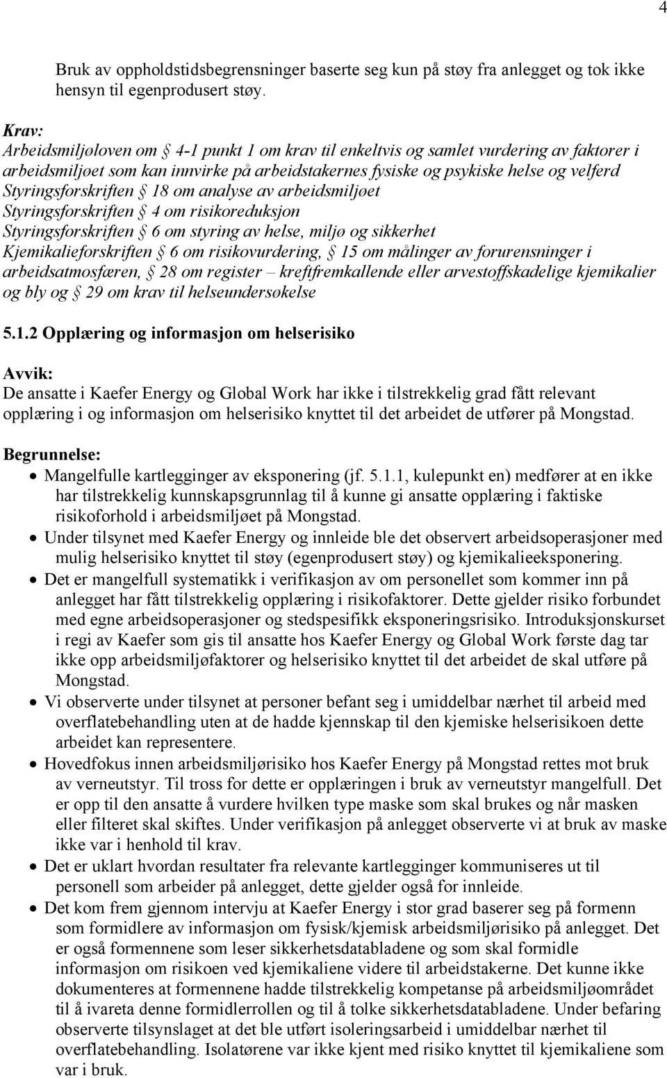 om analyse av arbeidsmiljøet Styringsforskriften 4 om risikoreduksjon Styringsforskriften 6 om styring av helse, miljø og sikkerhet Kjemikalieforskriften 6 om risikovurdering, 15 om målinger av