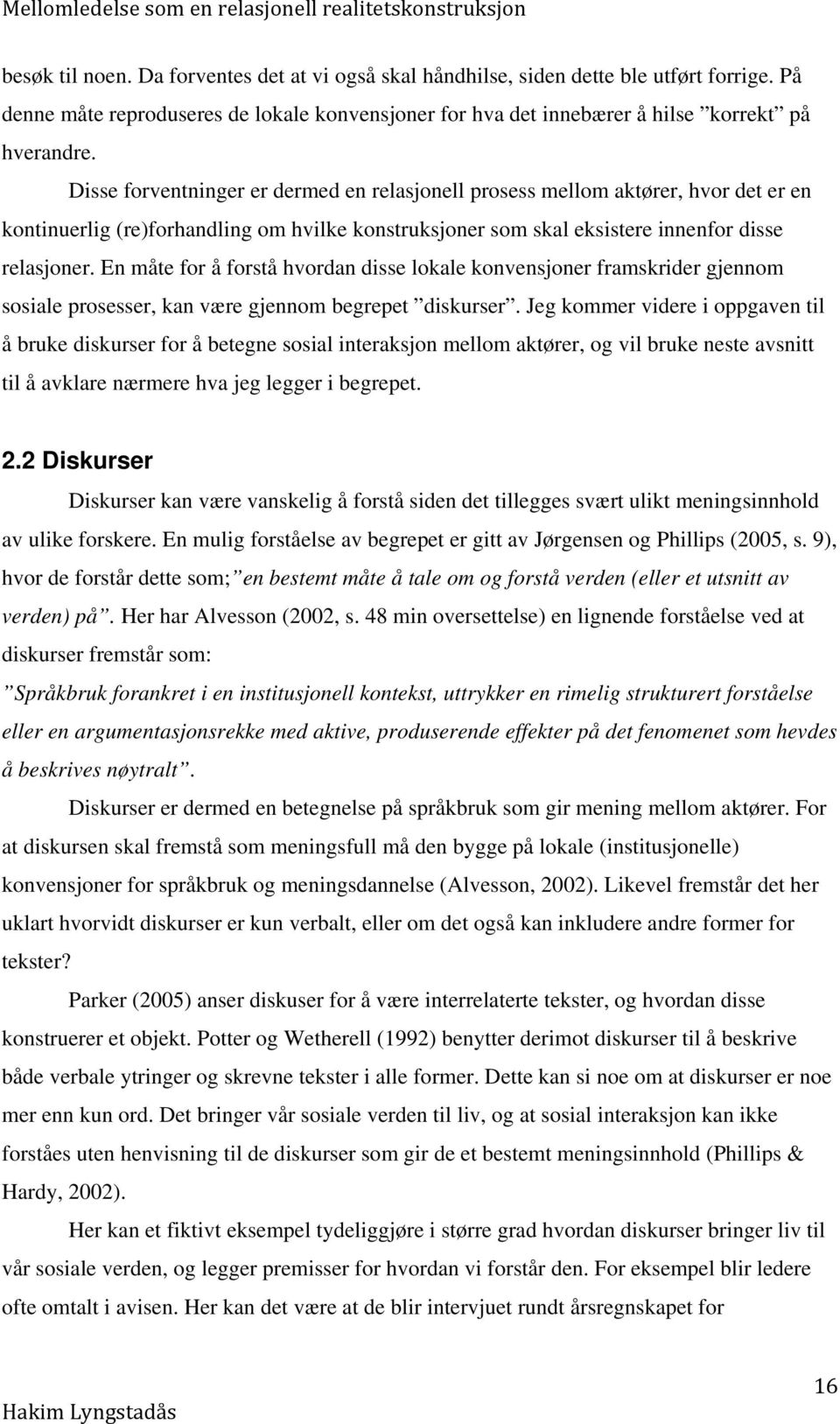 En måte for å forstå hvordan disse lokale konvensjoner framskrider gjennom sosiale prosesser, kan være gjennom begrepet diskurser.