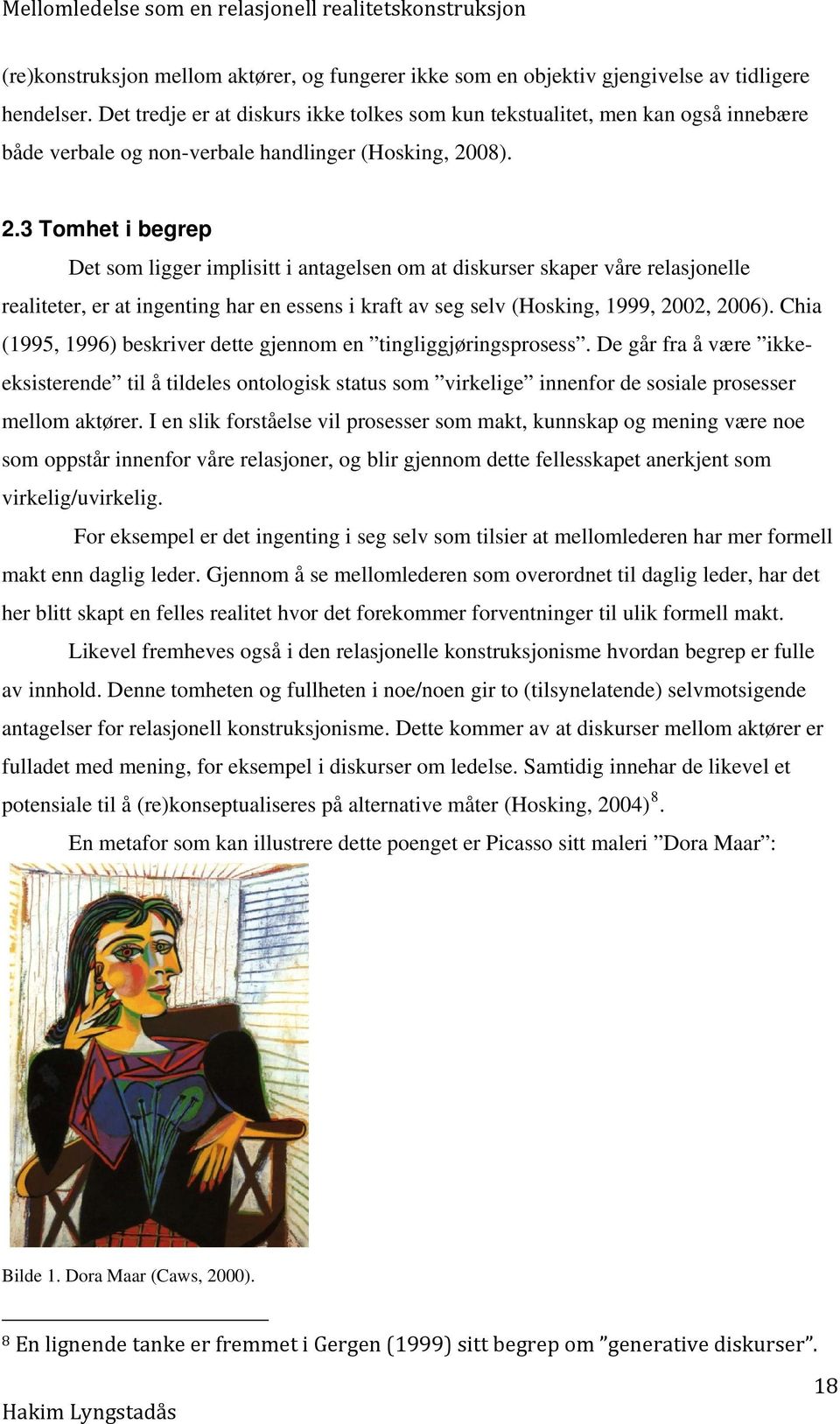 08). 2.3 Tomhet i begrep Det som ligger implisitt i antagelsen om at diskurser skaper våre relasjonelle realiteter, er at ingenting har en essens i kraft av seg selv (Hosking, 1999, 2002, 2006).