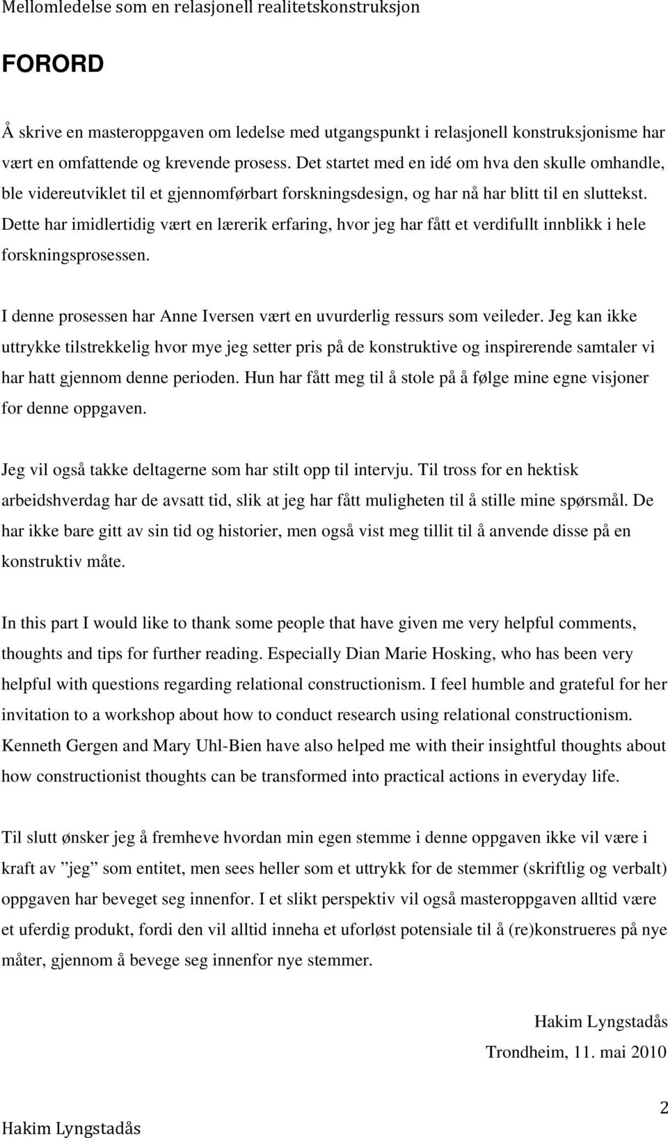 Dette har imidlertidig vært en lærerik erfaring, hvor jeg har fått et verdifullt innblikk i hele forskningsprosessen. I denne prosessen har Anne Iversen vært en uvurderlig ressurs som veileder.