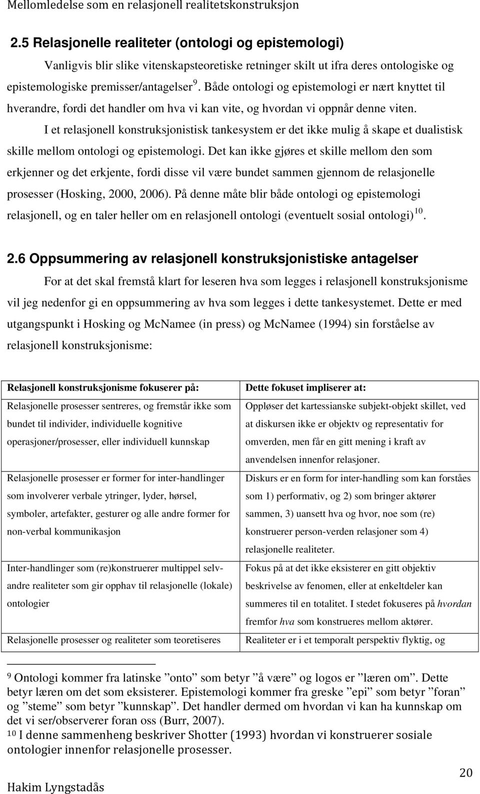 I et relasjonell konstruksjonistisk tankesystem er det ikke mulig å skape et dualistisk skille mellom ontologi og epistemologi.