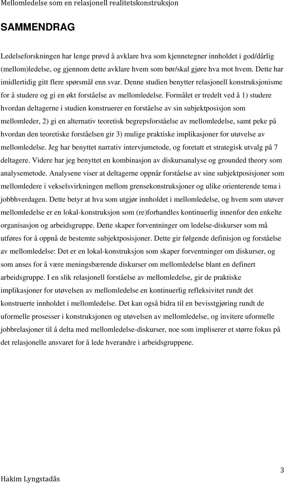 Formålet er tredelt ved å 1) studere hvordan deltagerne i studien konstruerer en forståelse av sin subjektposisjon som mellomleder, 2) gi en alternativ teoretisk begrepsforståelse av mellomledelse,