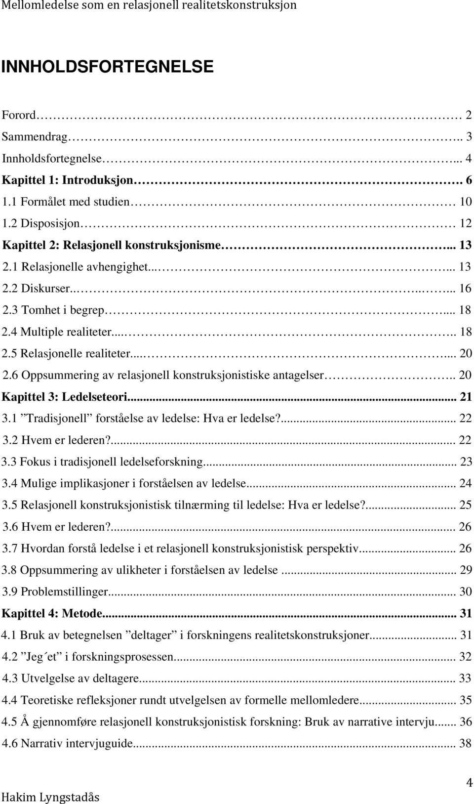 6 Oppsummering av relasjonell konstruksjonistiske antagelser.. 20 Kapittel 3: Ledelseteori... 21 3.1 Tradisjonell forståelse av ledelse: Hva er ledelse?... 22 3.