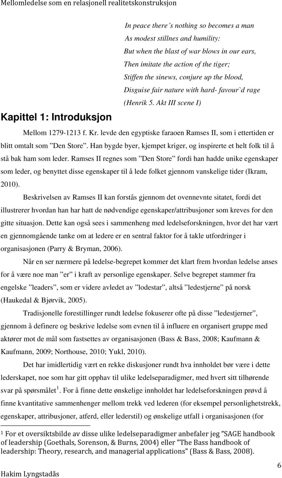 levde den egyptiske faraoen Ramses II, som i ettertiden er blitt omtalt som Den Store. Han bygde byer, kjempet kriger, og inspirerte et helt folk til å stå bak ham som leder.