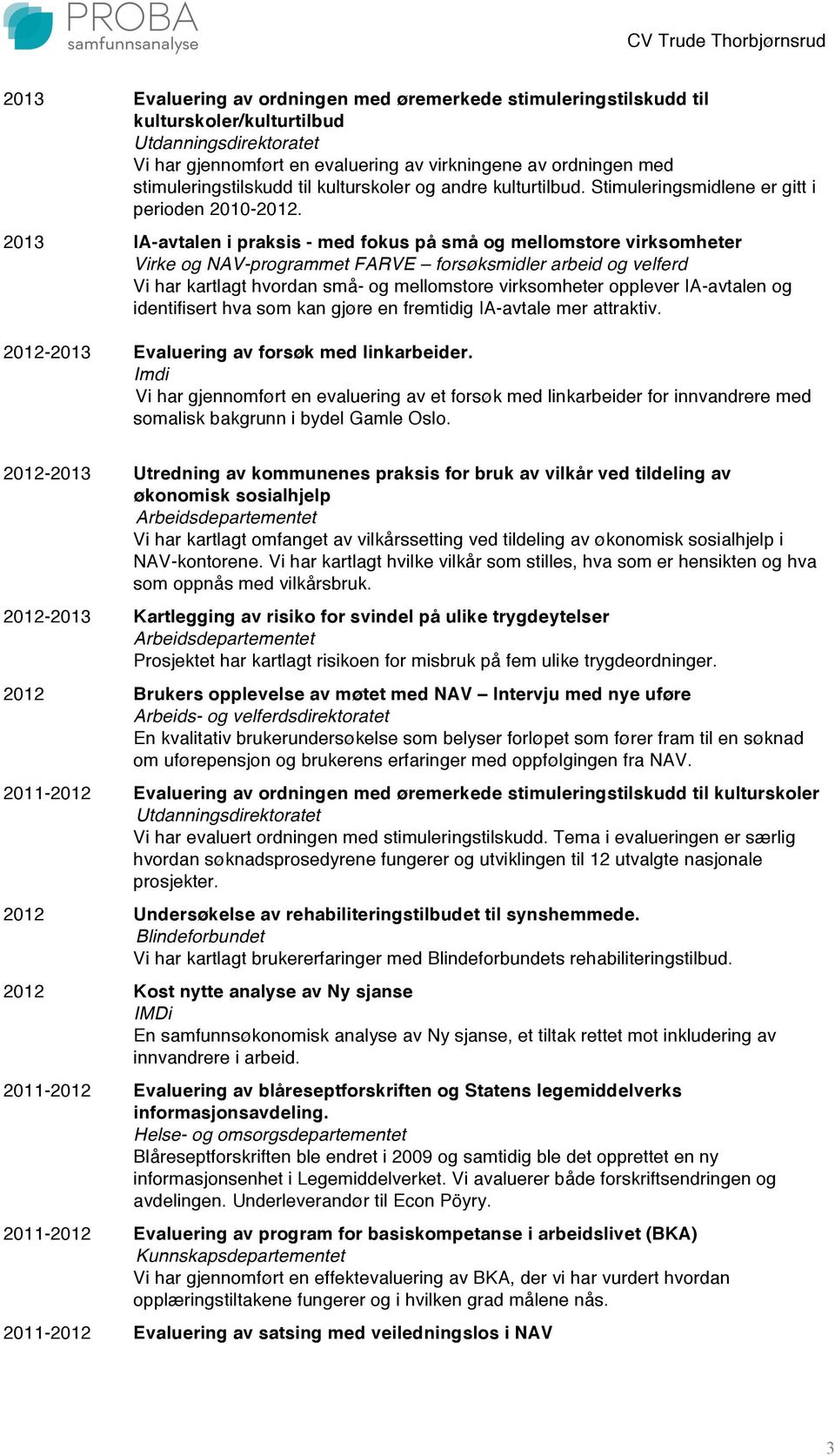 2013 IA-avtalen i praksis - med fokus på små og mellomstore virksomheter Virke og NAV-programmet FARVE forsøksmidler arbeid og velferd Vi har kartlagt hvordan små- og mellomstore virksomheter