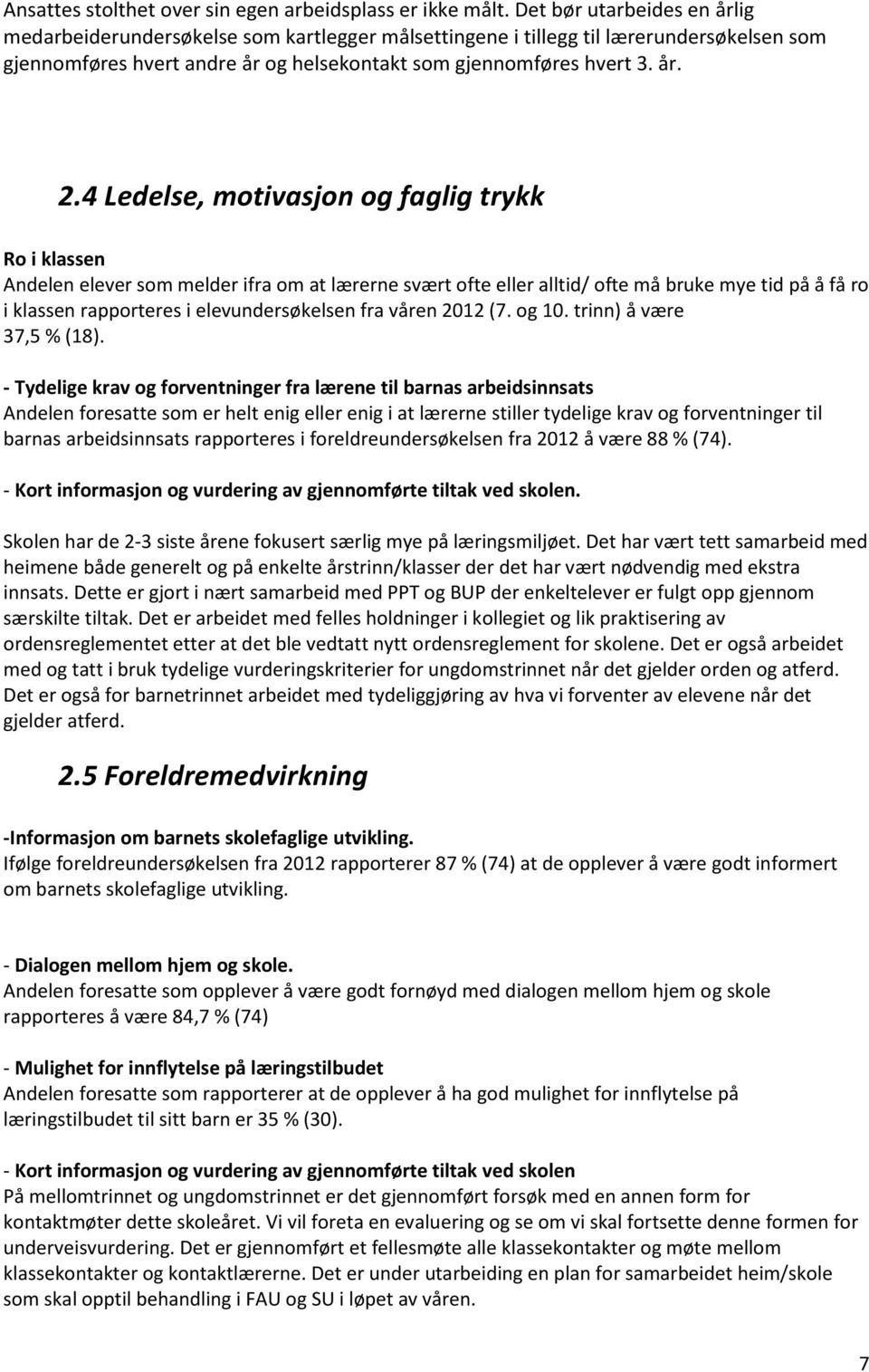 4 Ledelse, motivasjon og faglig trykk Ro i klassen Andelen elever som melder ifra om at lærerne svært ofte eller alltid/ ofte må bruke mye tid på å få ro i klassen rapporteres i elevundersøkelsen fra