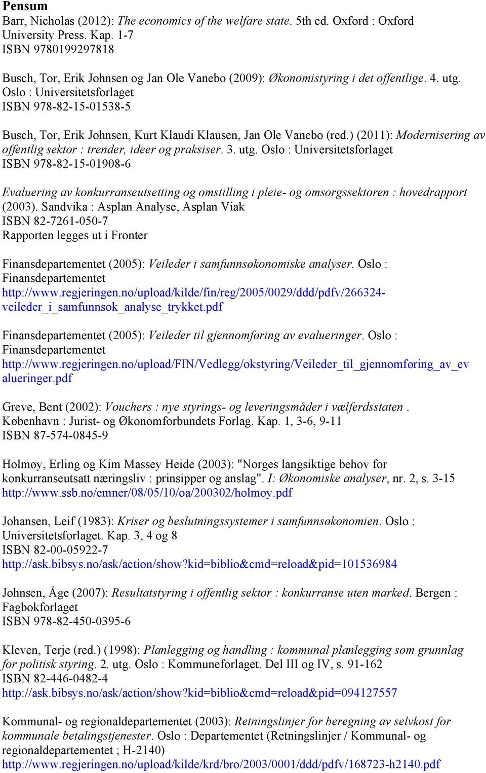 Oslo : Universitetsforlaget ISBN 978-82-15-01538-5 Busch, Tor, Erik Johnsen, Kurt Klaudi Klausen, Jan Ole Vanebo (red.) (2011): Modernisering av offentlig sektor : trender, ideer og praksiser. 3. utg.