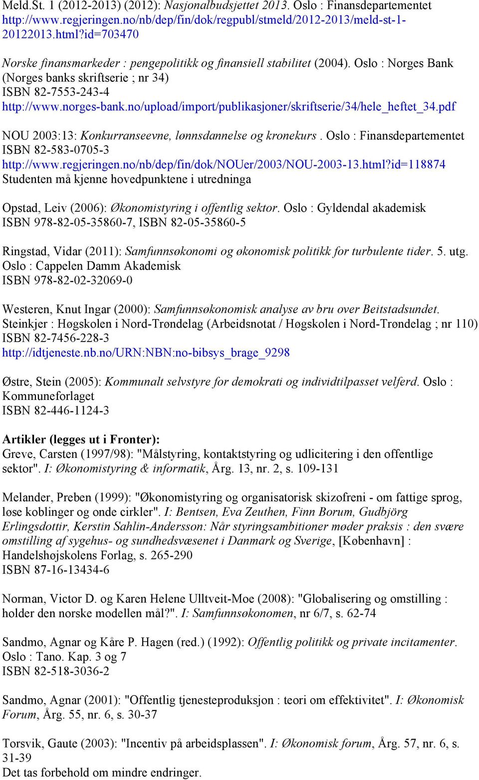 no/upload/import/publikasjoner/skriftserie/34/hele_heftet_34.pdf NOU 2003:13: Konkurranseevne, lønnsdannelse og kronekurs. Oslo : Finansdepartementet ISBN 82-583-0705-3 http://www.regjeringen.