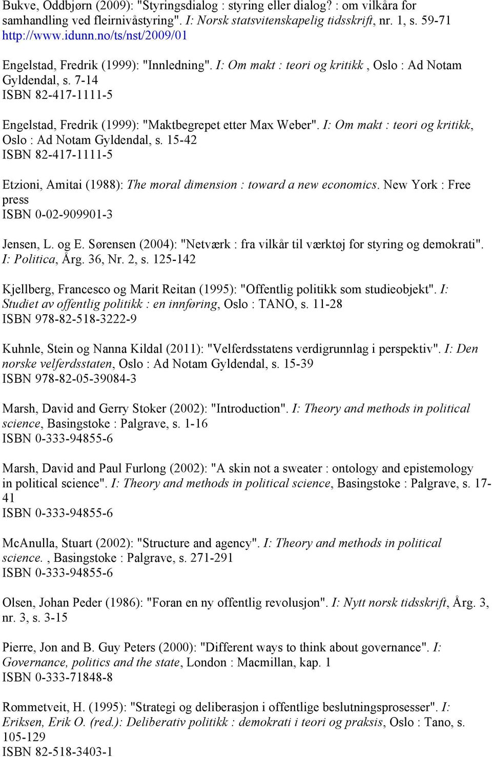 7-14 ISBN 82-417-1111-5 Engelstad, Fredrik (1999): "Maktbegrepet etter Max Weber". I: Om makt : teori og kritikk, Oslo : Ad Notam Gyldendal, s.