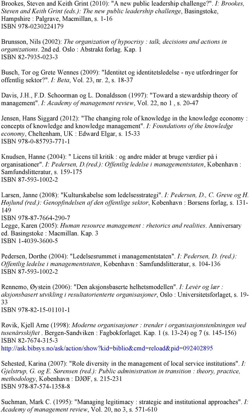 1-16 ISBN 978-0230224179 Brunsson, Nils (2002): The organization of hypocrisy : talk, decisions and actions in organizations. 2nd ed. Oslo : Abstrakt forlag. Kap.
