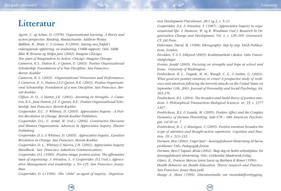 Chicago: Imagine Chicago. Cameron, K.S., Dutton K., & Quinn, E. (2003). Positive Organizational Scholarship: Foundations of a New Discipline. San Francisco: Berret- Koehler Cameron, K. S. (2003). «Organizational Virtousness and Performance» I: Cameron, K.