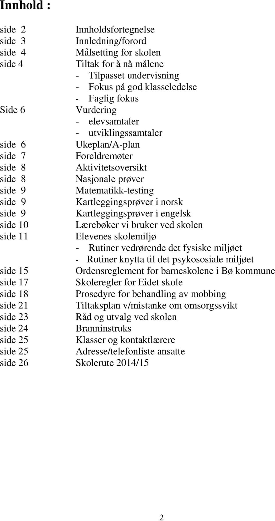 side 9 Kartleggingsprøver i engelsk side 10 Lærebøker vi bruker ved skolen side 11 Elevenes skolemiljø - Rutiner vedrørende det fysiske miljøet - Rutiner knytta til det psykososiale miljøet side 15