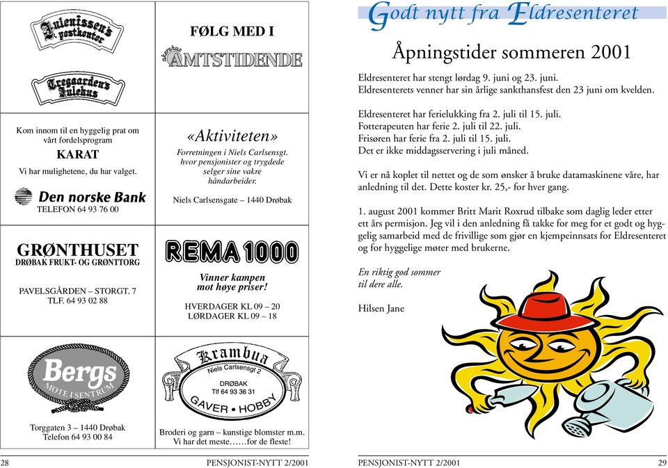 HVERDAGER KL 09 20 LØRDAGER KL 09 18 G odt nytt fra E ldresenteret Åpningstider sommeren 2001 Eldresenteret har stengt lørdag 9. juni 